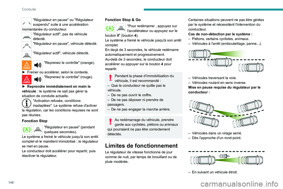 PEUGEOT 5008 2020 Manuel du propriétaire (in French) 148
Conduite
"Régulateur en pause" ou "Régulateur
suspendu" suite à une accélération
momentanée du conducteur.
"Régulateur actif", pas de véhicule
détecté.
"R PEUGEOT 5008 2020 Manuel du propriétaire (in French) 148
Conduite
"Régulateur en pause" ou "Régulateur
suspendu" suite à une accélération
momentanée du conducteur.
"Régulateur actif", pas de véhicule
détecté.
"R