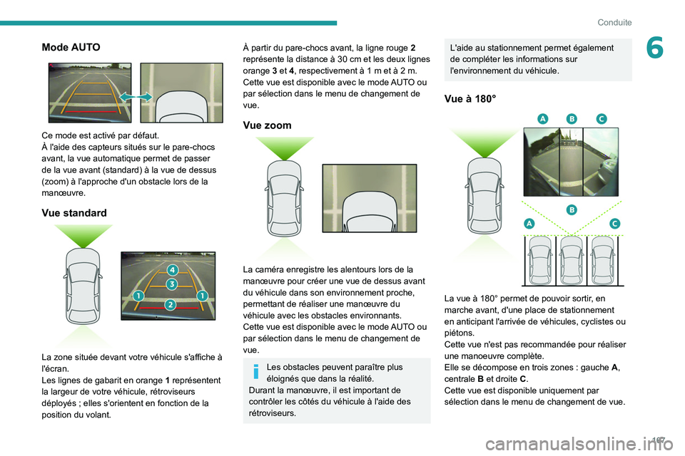 PEUGEOT 5008 2020 Manuel du propriétaire (in French) 167
Conduite
6Mode AUTO
Ce mode est activé par défaut.
À l'aide des capteurs situés sur le pare-chocs
avant, la vue automatique permet de passer
de la vue avant (standard) à la vue de de PEUGEOT 5008 2020 Manuel du propriétaire (in French) 167
Conduite
6Mode AUTO
Ce mode est activé par défaut.
À l'aide des capteurs situés sur le pare-chocs
avant, la vue automatique permet de passer
de la vue avant (standard) à la vue de de