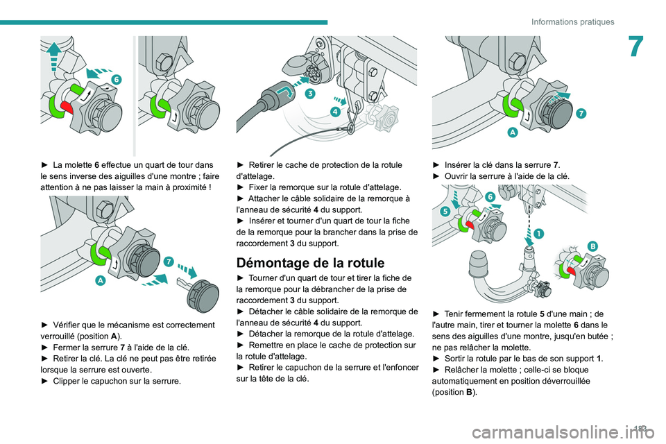 PEUGEOT 5008 2020  Manuel du propriétaire (in French) 183
Informations pratiques
7
 
► La molette  6 effectue un quart de tour dans 
le sens inverse des aiguilles d'une montre   ; faire 
attention à ne pas laisser la main à proximité
  !
 
 
►