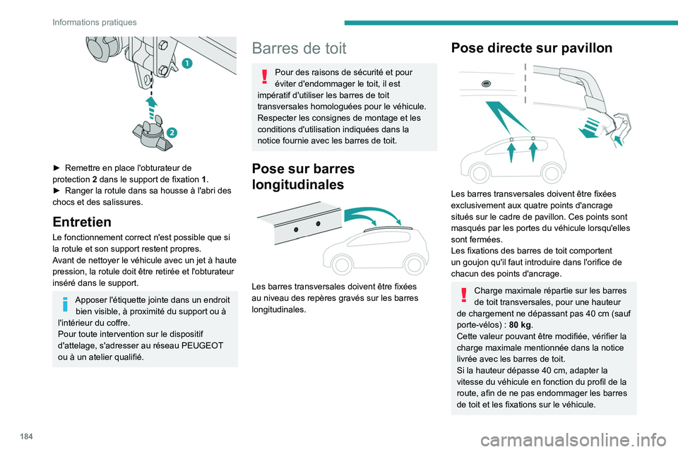 PEUGEOT 5008 2020  Manuel du propriétaire (in French) 184
Informations pratiques
 
► Remettre en place l'obturateur de 
protection   2 dans le support de fixation  1 .
►
 
Ranger la rotule dans sa housse à l'abri des 
chocs et des salissures