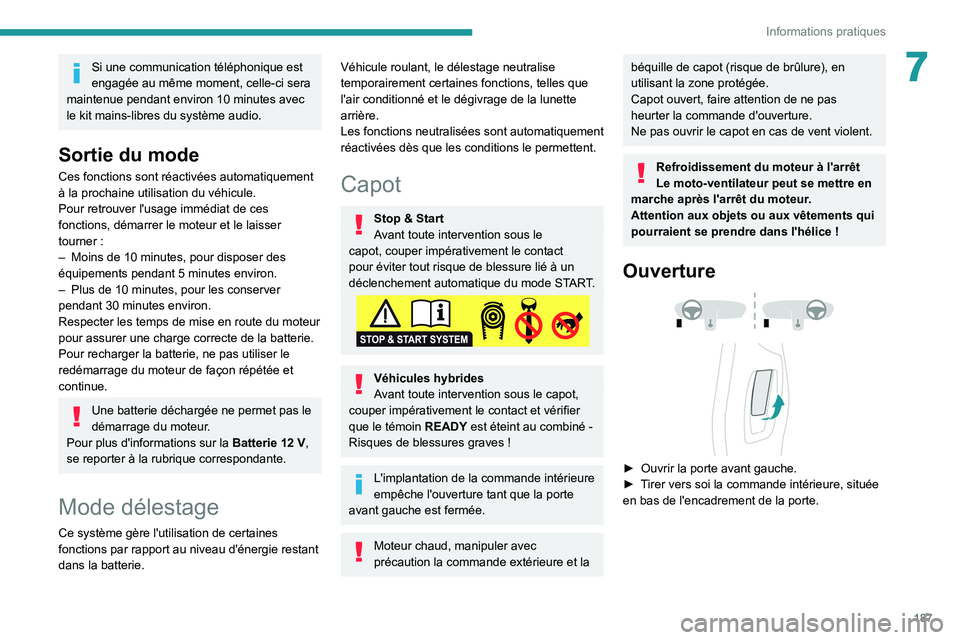 PEUGEOT 5008 2020  Manuel du propriétaire (in French) 187
Informations pratiques
7Si une communication téléphonique est 
engagée au même moment, celle-ci sera 
maintenue pendant environ 10
  minutes avec 
le kit mains-libres du système audio.
Sortie
