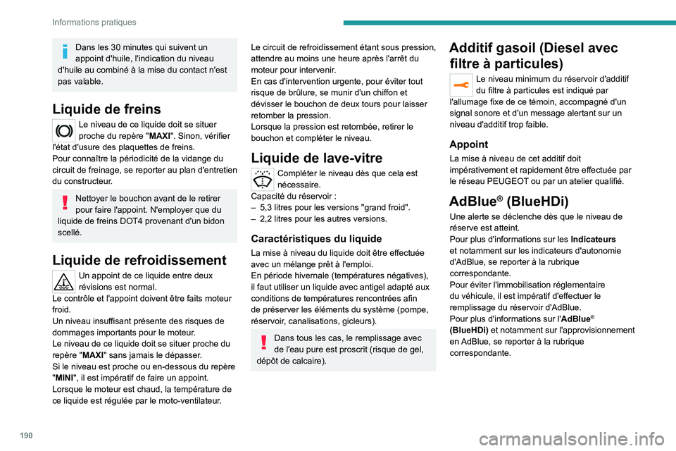 PEUGEOT 5008 2020  Manuel du propriétaire (in French) 190
Informations pratiques
Dans les 30 minutes qui suivent un 
appoint d'huile, l'indication du niveau 
d'huile au combiné à la mise du contact n'est 
pas valable. 
Liquide de freins
