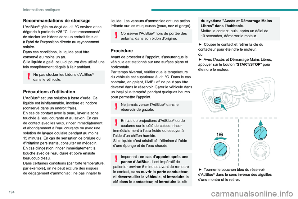 PEUGEOT 5008 2020  Manuel du propriétaire (in French) 194
Informations pratiques
Recommandations de stockage
L'AdBlue® gèle en-deçà de -11 °C environ et se 
dégrade à partir de +25   °C. Il est recommandé 
de stocker les bidons dans un endro