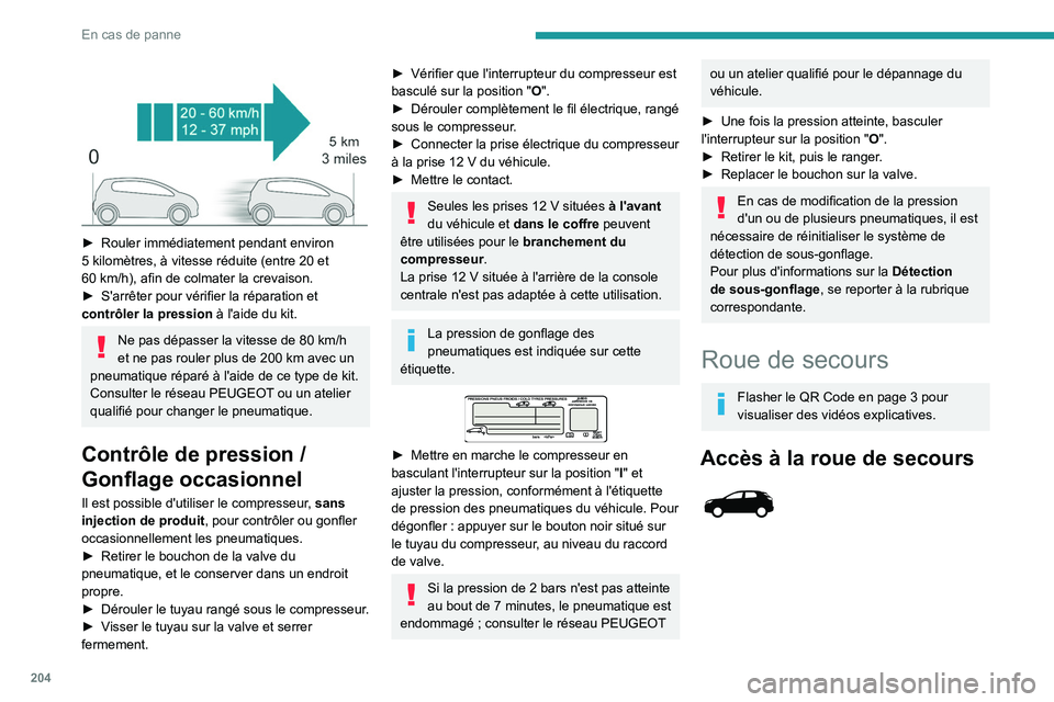 PEUGEOT 5008 2020 Manuel du propriétaire (in French) 204
En cas de panne
► Rouler immédiatement pendant environ
5 kilomètres, à vitesse réduite (entre 20 et
60
km/h), afin de colmater la crevaison.
►
S'arrêter pour vérifier la PEUGEOT 5008 2020 Manuel du propriétaire (in French) 204
En cas de panne
► Rouler immédiatement pendant environ
5 kilomètres, à vitesse réduite (entre 20 et
60
km/h), afin de colmater la crevaison.
►
S'arrêter pour vérifier la