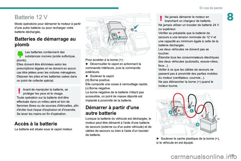 PEUGEOT 5008 2020 Manuel du propriétaire (in French) 219
En cas de panne
8Batterie 12 V
Mode opératoire pour démarrer le moteur à partir
d'une autre batterie ou pour recharger votre
batterie déchargée.
Batteries de démarrage au
plomb
Les ba PEUGEOT 5008 2020 Manuel du propriétaire (in French) 219
En cas de panne
8Batterie 12 V
Mode opératoire pour démarrer le moteur à partir
d'une autre batterie ou pour recharger votre
batterie déchargée.
Batteries de démarrage au
plomb
Les ba