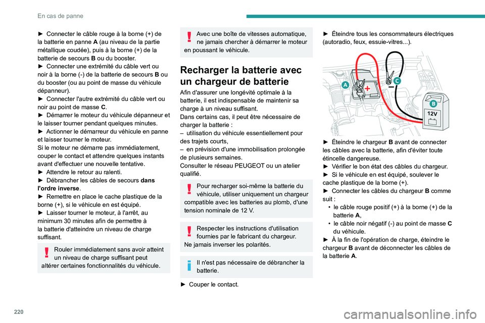 PEUGEOT 5008 2020 Manuel du propriétaire (in French) 220
En cas de panne
► Connecter le câble rouge à la borne (+) de
la batterie en panne A (au niveau de la partie
métallique coudée), puis à la borne
(+) de la
batterie de secours
B
o PEUGEOT 5008 2020 Manuel du propriétaire (in French) 220
En cas de panne
► Connecter le câble rouge à la borne (+) de
la batterie en panne A (au niveau de la partie
métallique coudée), puis à la borne
(+) de la
batterie de secours
B
o