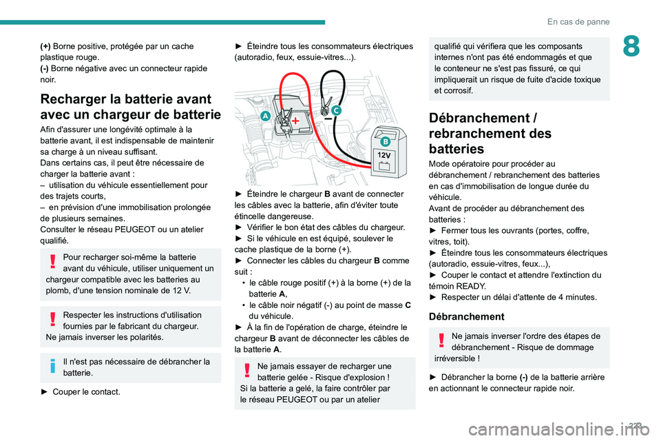 PEUGEOT 5008 2020 Manuel du propriétaire (in French) 223
En cas de panne
8(+) Borne positive, protégée par un cache
plastique rouge.
(-) Borne négative avec un connecteur rapide
noir.
Recharger la batterie avant
avec un chargeur de batterie
Afin d PEUGEOT 5008 2020 Manuel du propriétaire (in French) 223
En cas de panne
8(+) Borne positive, protégée par un cache
plastique rouge.
(-) Borne négative avec un connecteur rapide
noir.
Recharger la batterie avant
avec un chargeur de batterie
Afin d
