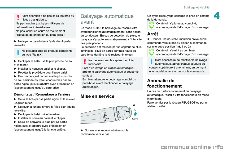 PEUGEOT 5008 2020 Manuel du propriétaire (in French) 89
Éclairage et visibilité
4Faire attention à ne pas saisir les bras au
niveau des gicleurs.
Ne pas toucher aux balais - Risque de
déformations irrémédiables.
Ne pas lâcher en cours de mouvem PEUGEOT 5008 2020 Manuel du propriétaire (in French) 89
Éclairage et visibilité
4Faire attention à ne pas saisir les bras au
niveau des gicleurs.
Ne pas toucher aux balais - Risque de
déformations irrémédiables.
Ne pas lâcher en cours de mouvem