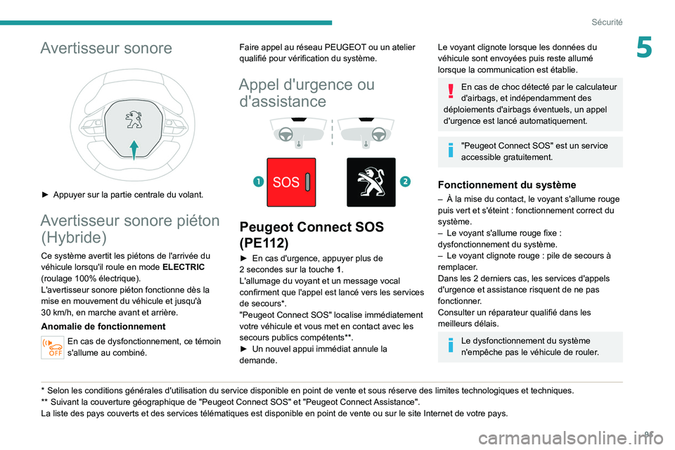 PEUGEOT 5008 2020 Manuel du propriétaire (in French) 91
Sécurité
5Avertisseur sonore
► Appuyer sur la partie centrale du volant.
Avertisseur sonore piéton (Hybride)
Ce système avertit les piétons de l'arrivée du
véhicule lorsqu'il r PEUGEOT 5008 2020 Manuel du propriétaire (in French) 91
Sécurité
5Avertisseur sonore
► Appuyer sur la partie centrale du volant.
Avertisseur sonore piéton (Hybride)
Ce système avertit les piétons de l'arrivée du
véhicule lorsqu'il r