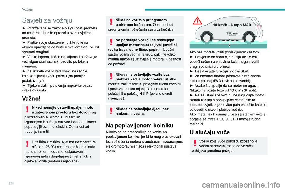 PEUGEOT 5008 2020  Upute Za Rukovanje (in Croatian) 11 4
Vožnja
Savjeti za vožnju
► Pridržavajte se zakona o sigurnosti prometa na cestama i budite oprezni u svim uvjetima 
prometa.
► Pratite svoje okruženje i držite ruke na obruču upravljač
