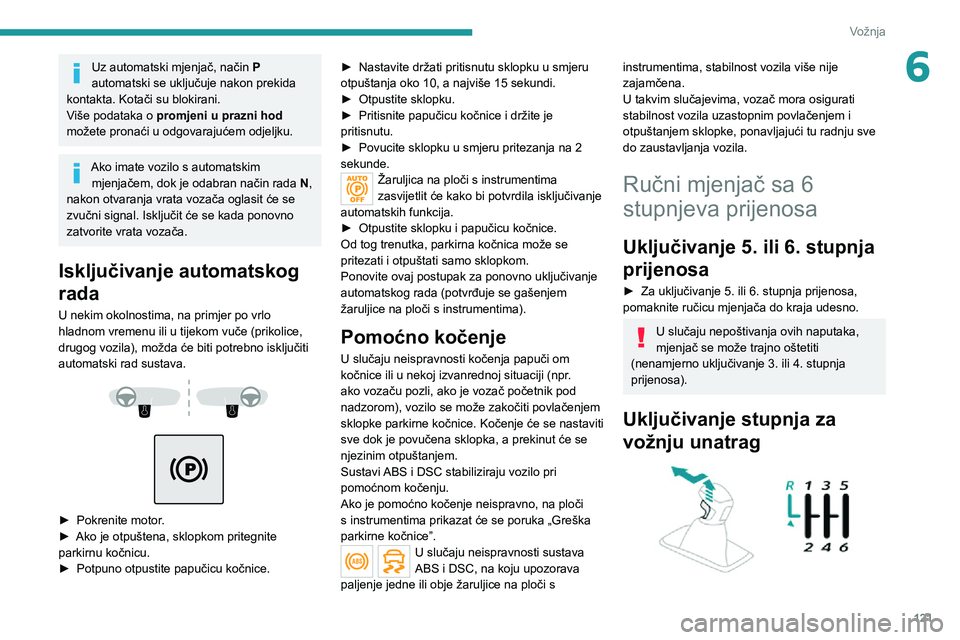 PEUGEOT 5008 2020 Upute Za Rukovanje (in Croatian) 121
Vožnja
6Uz automatski mjenjač, način P
automatski se uključuje nakon prekida
kontakta. Kotači su blokirani.
Više podataka o promjeni u prazni hod
možete pronaći u odgovarajućem odjel PEUGEOT 5008 2020 Upute Za Rukovanje (in Croatian) 121
Vožnja
6Uz automatski mjenjač, način P
automatski se uključuje nakon prekida
kontakta. Kotači su blokirani.
Više podataka o promjeni u prazni hod
možete pronaći u odgovarajućem odjel
