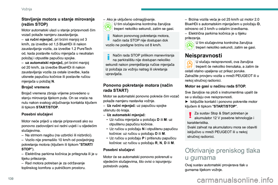 PEUGEOT 5008 2020  Upute Za Rukovanje (in Croatian) 130
Vožnja
Stavljanje motora u stanje mirovanja 
(režim STOP)
Motor automatski ulazi u stanje pripravnosti čim 
vozač pokaže namjeru zaustavljanja.
– uz ručni mjenjač, pri brzini manjoj od 3 
