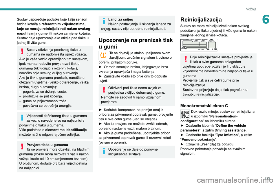 PEUGEOT 5008 2020  Upute Za Rukovanje (in Croatian) 131
Vožnja
6Sustav uspoređuje podatke koje šalju senzori 
brzine kotača s referentnim vrijednostima, 
koje se moraju reinicijalizirati nakon svakog 
napuhivanja gume ili nakon zamjene kotača.
Sus