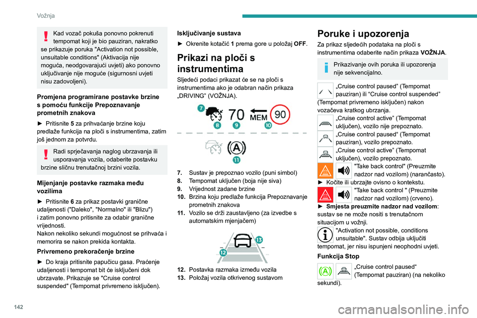 PEUGEOT 5008 2020 Upute Za Rukovanje (in Croatian) 142
Vožnja
Kad vozač pokuša ponovno pokrenuti
tempomat koji je bio pauziran, nakratko
se prikazuje poruka "Activation not possible,
unsuitable conditions" (Aktivacija nije
moguća, neod PEUGEOT 5008 2020 Upute Za Rukovanje (in Croatian) 142
Vožnja
Kad vozač pokuša ponovno pokrenuti
tempomat koji je bio pauziran, nakratko
se prikazuje poruka "Activation not possible,
unsuitable conditions" (Aktivacija nije
moguća, neod
