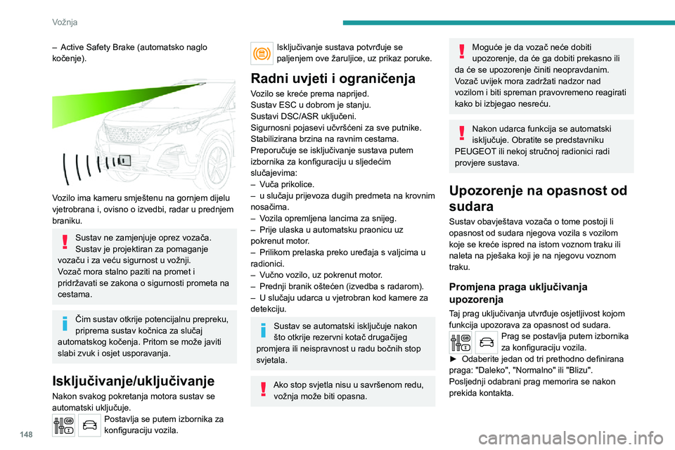 PEUGEOT 5008 2020 Upute Za Rukovanje (in Croatian) 148
Vožnja
– Active Safety Brake (automatsko naglo kočenje).
Vozilo ima kameru smještenu na gornjem dijelu
vjetrobrana i, ovisno o izvedbi, radar u prednjem
braniku.
Sustav ne zamjenjuje opr PEUGEOT 5008 2020 Upute Za Rukovanje (in Croatian) 148
Vožnja
– Active Safety Brake (automatsko naglo kočenje).
Vozilo ima kameru smještenu na gornjem dijelu
vjetrobrana i, ovisno o izvedbi, radar u prednjem
braniku.
Sustav ne zamjenjuje opr