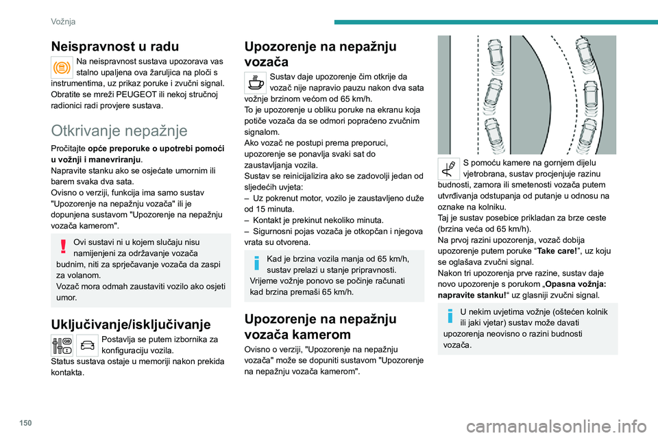 PEUGEOT 5008 2020  Upute Za Rukovanje (in Croatian) 150
Vožnja
Neispravnost u radu
Na neispravnost sustava upozorava vas 
stalno upaljena ova žaruljica na ploči s 
instrumentima, uz prikaz poruke i zvučni signal.
Obratite se mreži PEUGEOT ili neko