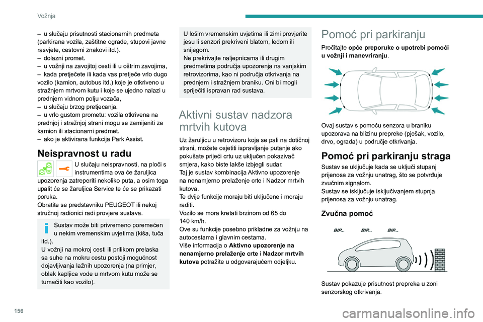PEUGEOT 5008 2020  Upute Za Rukovanje (in Croatian) 156
Vožnja
– u slučaju prisutnosti stacionarnih predmeta (parkirana vozila, zaštitne ograde, stupovi javne 
rasvjete, cestovni znakovi itd.).
– dolazni promet.– u vožnji na zavojitoj cesti i