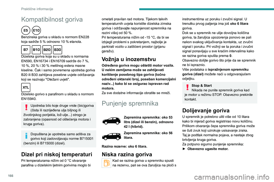 PEUGEOT 5008 2020  Upute Za Rukovanje (in Croatian) 166
Praktične informacije
Kompatibilnost goriva  
Benzinska goriva u skladu s normom EN228 koja sadrže 5 % odnosno 10 % etanola.  
Dizelska goriva koja su u skladu s normama EN590, EN16734 i EN16709