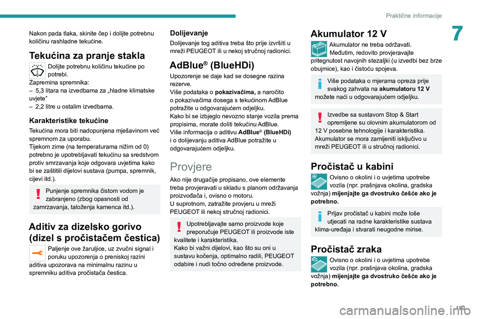 PEUGEOT 5008 2020  Upute Za Rukovanje (in Croatian) 183
Praktične informacije
7Nakon pada tlaka, skinite čep i dolijte potrebnu 
količinu rashladne tekućine.
Tekućina za pranje stakla
Dolijte potrebnu količinu tekućine po 
potrebi.
Zapremina spr