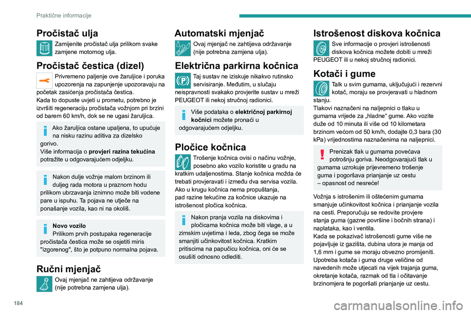 PEUGEOT 5008 2020  Upute Za Rukovanje (in Croatian) 184
Praktične informacije
Postavljanje različitih guma na prednju i stražnju osovinu može uzrokovati greške u sustavu ESC.
Amortizeri
Vozačima nije lako utvrditi kad su 
amortizeri potrošeni. B