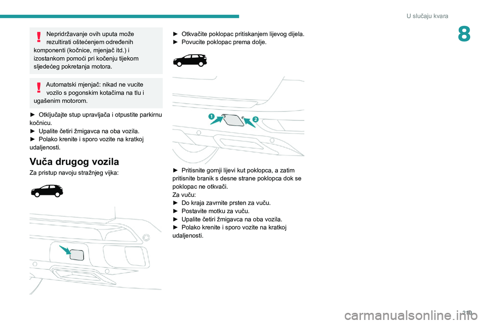PEUGEOT 5008 2020  Upute Za Rukovanje (in Croatian) 219
U slučaju kvara
8Nepridržavanje ovih uputa može 
rezultirati oštećenjem određenih 
komponenti (kočnice, mjenjač itd.) i 
izostankom pomoći pri kočenju tijekom 
sljedećeg pokretanja moto