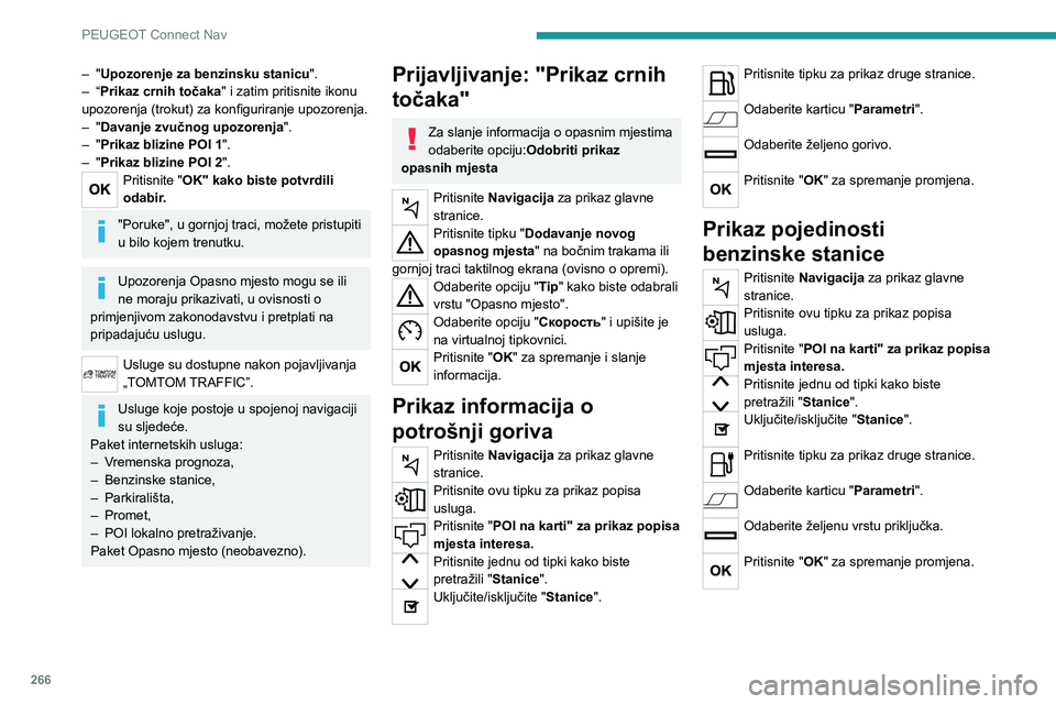 PEUGEOT 5008 2020  Upute Za Rukovanje (in Croatian) 266
PEUGEOT Connect Nav
– "Upozorenje za benzinsku stanicu".– “Prikaz crnih točaka" i zatim pritisnite ikonu 
upozorenja (trokut) za konfiguriranje upozorenja.
– "Davanje zvu