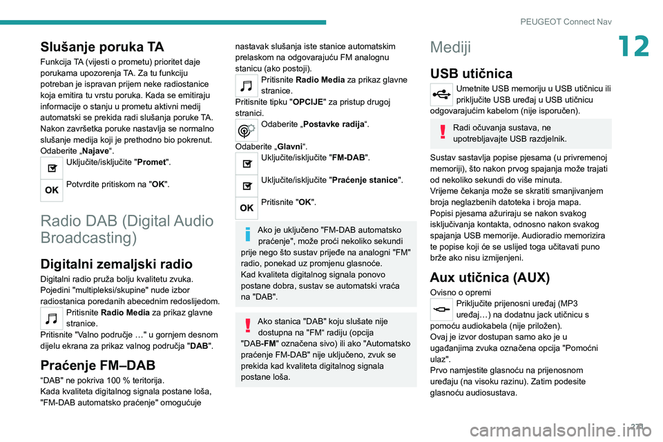 PEUGEOT 5008 2020  Upute Za Rukovanje (in Croatian) 271
PEUGEOT Connect Nav
12Slušanje poruka TA
Funkcija TA (vijesti o prometu) prioritet daje 
porukama upozorenja TA. Za tu funkciju 
potreban je ispravan prijem neke radiostanice 
koja emitira tu vrs