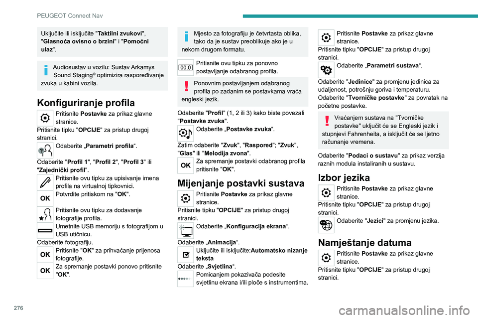 PEUGEOT 5008 2020  Upute Za Rukovanje (in Croatian) 276
PEUGEOT Connect Nav
Uključite ili isključite "Taktilni zvukovi", 
"Glasnoća ovisno o brzini " i "Pomoćni 
ulaz".
Audiosustav u vozilu: Sustav Arkamys  Sound Staging© o