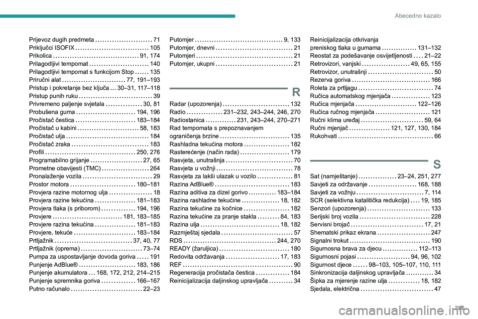 PEUGEOT 5008 2020  Upute Za Rukovanje (in Croatian) 285
Abecedno kazalo
Prijevoz dugih predmeta   71Priključci ISOFIX   105Prikolica   91, 174Prilagodljivi tempomat   140Prilagodljivi tempomat s funkcijom Stop   135Priručni alat   77, 191–193Pristu