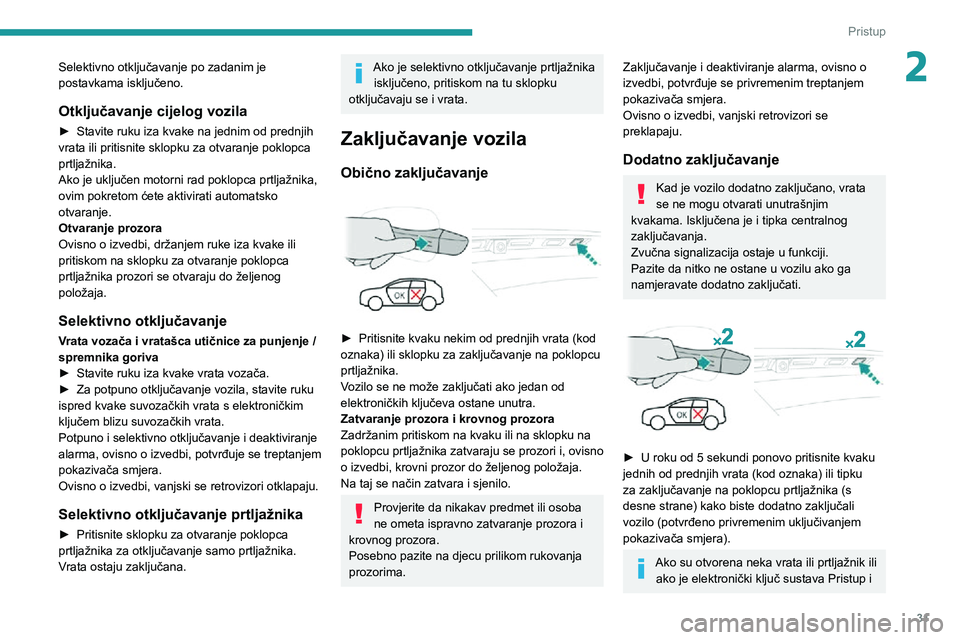 PEUGEOT 5008 2020 Upute Za Rukovanje (in Croatian) 31
Pristup
2Selektivno otključavanje po zadanim je
postavkama isključeno.
Otključavanje cijelog vozila
► Stavite ruku iza kvake na jednim od prednjih vrata ili pritisnite sklopku za otvaranje p PEUGEOT 5008 2020 Upute Za Rukovanje (in Croatian) 31
Pristup
2Selektivno otključavanje po zadanim je
postavkama isključeno.
Otključavanje cijelog vozila
► Stavite ruku iza kvake na jednim od prednjih vrata ili pritisnite sklopku za otvaranje p