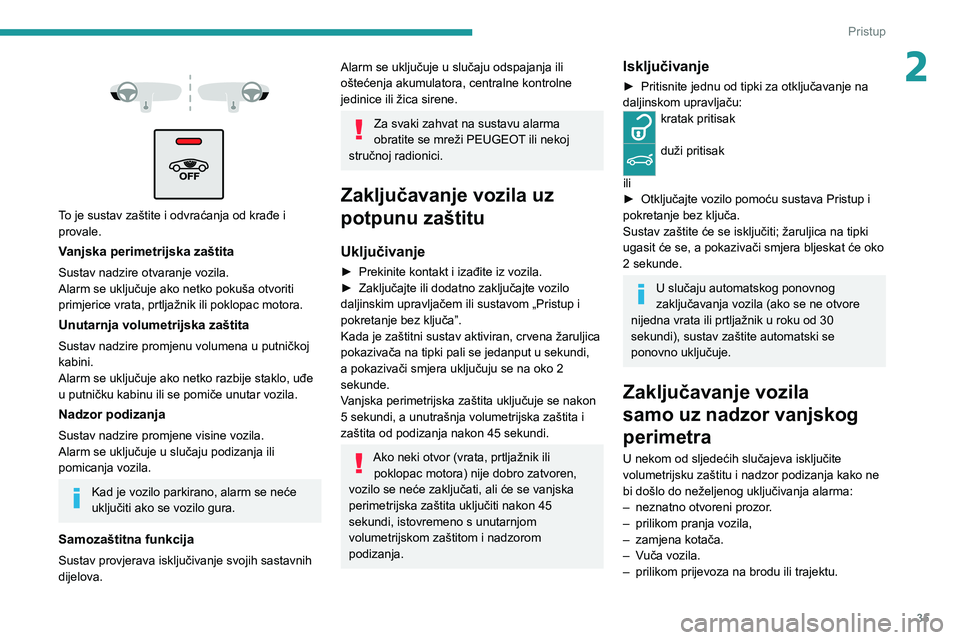 PEUGEOT 5008 2020 Upute Za Rukovanje (in Croatian) 35
Pristup
2
To je sustav zaštite i odvraćanja od krađe i
provale.
Vanjska perimetrijska zaštita
Sustav nadzire otvaranje vozila.
Alarm se uključuje ako netko pokuša otvoriti
primjerice PEUGEOT 5008 2020 Upute Za Rukovanje (in Croatian) 35
Pristup
2
To je sustav zaštite i odvraćanja od krađe i
provale.
Vanjska perimetrijska zaštita
Sustav nadzire otvaranje vozila.
Alarm se uključuje ako netko pokuša otvoriti
primjerice