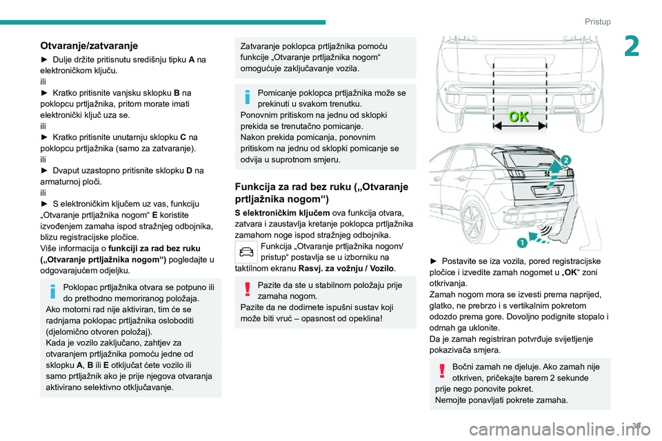 PEUGEOT 5008 2020 Upute Za Rukovanje (in Croatian) 39
Pristup
2Otvaranje/zatvaranje
► Dulje držite pritisnutu središnju tipku A na
elektroničkom ključu.
ili
► Kratko pritisnite vanjsku sklopku B na
poklopcu prtljažnika, pritom morate imati PEUGEOT 5008 2020 Upute Za Rukovanje (in Croatian) 39
Pristup
2Otvaranje/zatvaranje
► Dulje držite pritisnutu središnju tipku A na
elektroničkom ključu.
ili
► Kratko pritisnite vanjsku sklopku B na
poklopcu prtljažnika, pritom morate imati