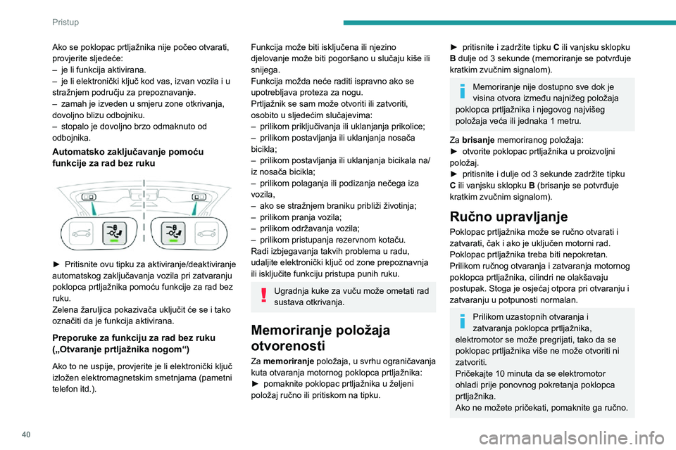 PEUGEOT 5008 2020 Upute Za Rukovanje (in Croatian) 40
Pristup
Ako se poklopac prtljažnika nije počeo otvarati,
provjerite sljedeće:
– je li funkcija aktivirana.– je li elektronički ključ kod vas, izvan vozila i u stražnjem području za prep PEUGEOT 5008 2020 Upute Za Rukovanje (in Croatian) 40
Pristup
Ako se poklopac prtljažnika nije počeo otvarati,
provjerite sljedeće:
– je li funkcija aktivirana.– je li elektronički ključ kod vas, izvan vozila i u stražnjem području za prep