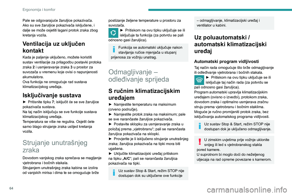 PEUGEOT 5008 2020  Upute Za Rukovanje (in Croatian) 64
Ergonomija i komfor
Pale se odgovarajuće žaruljice pokazivača.
Ako su sve žaruljice pokazivača isključene, i 
dalje se može osjetiti lagani protok zraka zbog 
kretanja vozila.
Ventilacija uz