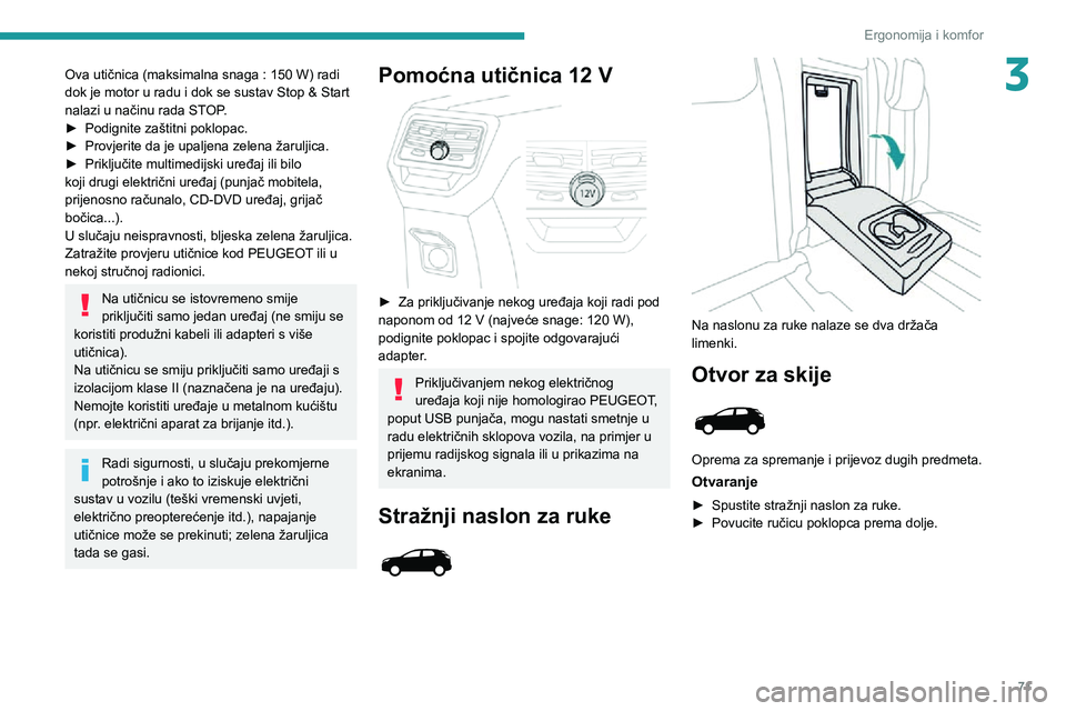 PEUGEOT 5008 2020  Upute Za Rukovanje (in Croatian) 71
Ergonomija i komfor
3Ova utičnica (maksimalna snaga : 150 W) radi 
dok je motor u radu i dok se sustav Stop & Start 
nalazi u načinu rada STOP.
► Podignite zaštitni poklopac.► Provjerite da 