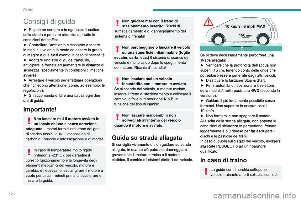 PEUGEOT 5008 2020  Manuale duso (in Italian) 120
Guida
Consigli di guida
► Rispettare sempre e in ogni caso il codice 
della strada e prestare attenzione a tutte le 
condizioni del traffico.
►
 
Controllare l'ambiente circostante e tener