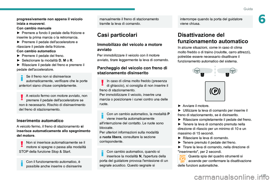 PEUGEOT 5008 2020  Manuale duso (in Italian) 127
Guida
6progressivamente non appena il veicolo 
inizia a muoversi.
Con cambio manuale
► 
Premere a fondo il pedale della frizione e 
inserire la prima marcia o la retromarcia.
►

 
Premere il p