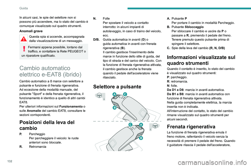 PEUGEOT 5008 2020 Manuale duso (in Italian) 132
Guida
In alcuni casi, le spie del selettore non si
possono più accendere, ma lo stato del cambio è
comunque visualizzato sul quadro strumenti.
Anomali grave
Questa spia si accende, accompagnat PEUGEOT 5008 2020 Manuale duso (in Italian) 132
Guida
In alcuni casi, le spie del selettore non si
possono più accendere, ma lo stato del cambio è
comunque visualizzato sul quadro strumenti.
Anomali grave
Questa spia si accende, accompagnat