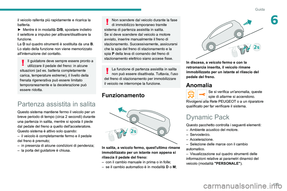 PEUGEOT 5008 2020 Manuale duso (in Italian) 133
Guida
6il veicolo rallenta più rapidamente e ricarica la
batteria.
►
Mentre è in modalità
D/B
, spostare indietro
il selettore a impulso per attivare/disattivare la
funzione.
La D sul PEUGEOT 5008 2020 Manuale duso (in Italian) 133
Guida
6il veicolo rallenta più rapidamente e ricarica la
batteria.
►
Mentre è in modalità
D/B
, spostare indietro
il selettore a impulso per attivare/disattivare la
funzione.
La D sul