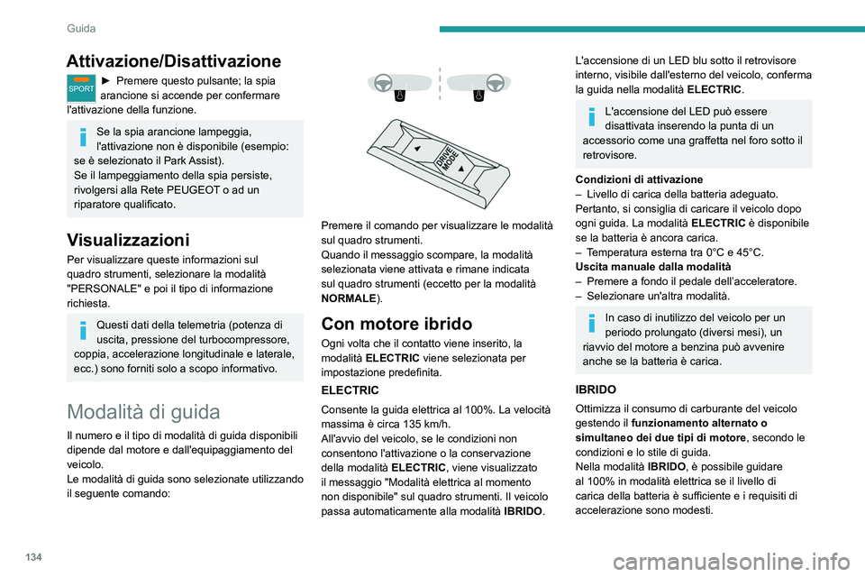 PEUGEOT 5008 2020 Manuale duso (in Italian) 134
Guida
Attivazione/Disattivazione
SPORT► Premere questo pulsante; la spia
arancione si accende per confermare
l'attivazione della funzione.
Se la spia arancione lampeggia,
l'attivazion PEUGEOT 5008 2020 Manuale duso (in Italian) 134
Guida
Attivazione/Disattivazione
SPORT► Premere questo pulsante; la spia
arancione si accende per confermare
l'attivazione della funzione.
Se la spia arancione lampeggia,
l'attivazion