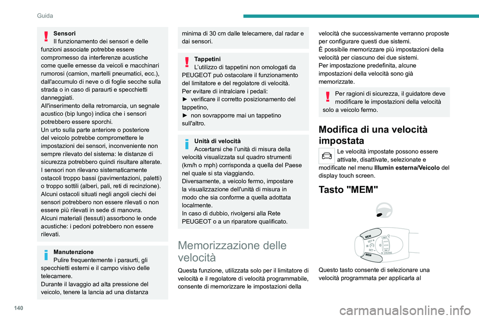 PEUGEOT 5008 2020 Manuale duso (in Italian) 140
Guida
Sensori
Il funzionamento dei sensori e delle
funzioni associate potrebbe essere
compromesso da interferenze acustiche
come quelle emesse da veicoli e macchinari
rumorosi (camion, martell PEUGEOT 5008 2020 Manuale duso (in Italian) 140
Guida
Sensori
Il funzionamento dei sensori e delle
funzioni associate potrebbe essere
compromesso da interferenze acustiche
come quelle emesse da veicoli e macchinari
rumorosi (camion, martell