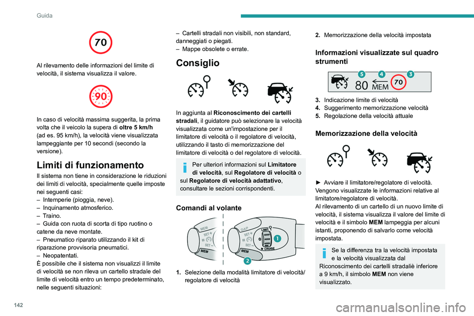 PEUGEOT 5008 2020 Manuale duso (in Italian) 142
Guida
Al rilevamento delle informazioni del limite di
velocità, il sistema visualizza il valore.
In caso di velocità massima suggerita, la prima
volta che il veicolo la supera di oltre 5 PEUGEOT 5008 2020 Manuale duso (in Italian) 142
Guida
Al rilevamento delle informazioni del limite di
velocità, il sistema visualizza il valore.
In caso di velocità massima suggerita, la prima
volta che il veicolo la supera di oltre 5