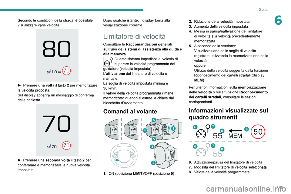 PEUGEOT 5008 2020 Manuale duso (in Italian) 143
Guida
6Secondo le condizioni della strada, è possibile
visualizzare varie velocità.
► Premere una volta il tasto 2 per memorizzare
la velocità proposta.
Sul display apparirà un messag PEUGEOT 5008 2020 Manuale duso (in Italian) 143
Guida
6Secondo le condizioni della strada, è possibile
visualizzare varie velocità.
► Premere una volta il tasto 2 per memorizzare
la velocità proposta.
Sul display apparirà un messag