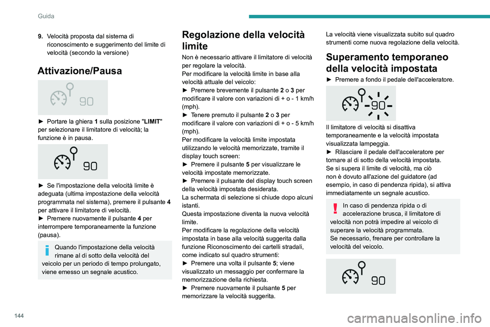 PEUGEOT 5008 2020 Manuale duso (in Italian) 144
Guida
9.Velocità proposta dal sistema di
riconoscimento e suggerimento del limite di
velocità (secondo la versione)
Attivazione/Pausa
► Portare la ghiera 1 sulla posizione "LIMIT PEUGEOT 5008 2020 Manuale duso (in Italian) 144
Guida
9.Velocità proposta dal sistema di
riconoscimento e suggerimento del limite di
velocità (secondo la versione)
Attivazione/Pausa
► Portare la ghiera 1 sulla posizione "LIMIT