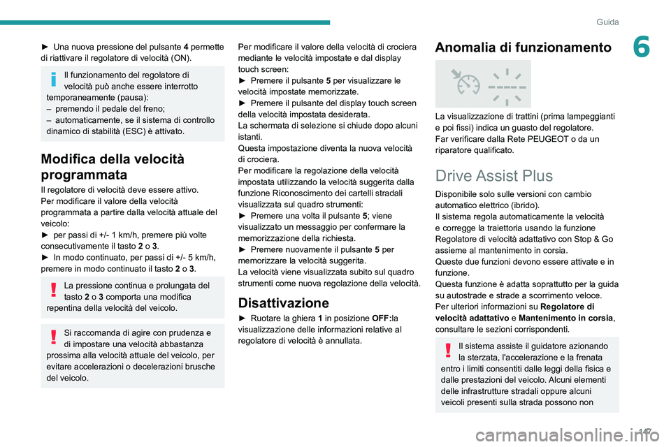 PEUGEOT 5008 2020 Manuale duso (in Italian) 147
Guida
6► Una nuova pressione del pulsante 4 permette
di riattivare il regolatore di velocità (ON).
Il funzionamento del regolatore di
velocità può anche essere interrotto
temporaneamente PEUGEOT 5008 2020 Manuale duso (in Italian) 147
Guida
6► Una nuova pressione del pulsante 4 permette
di riattivare il regolatore di velocità (ON).
Il funzionamento del regolatore di
velocità può anche essere interrotto
temporaneamente
