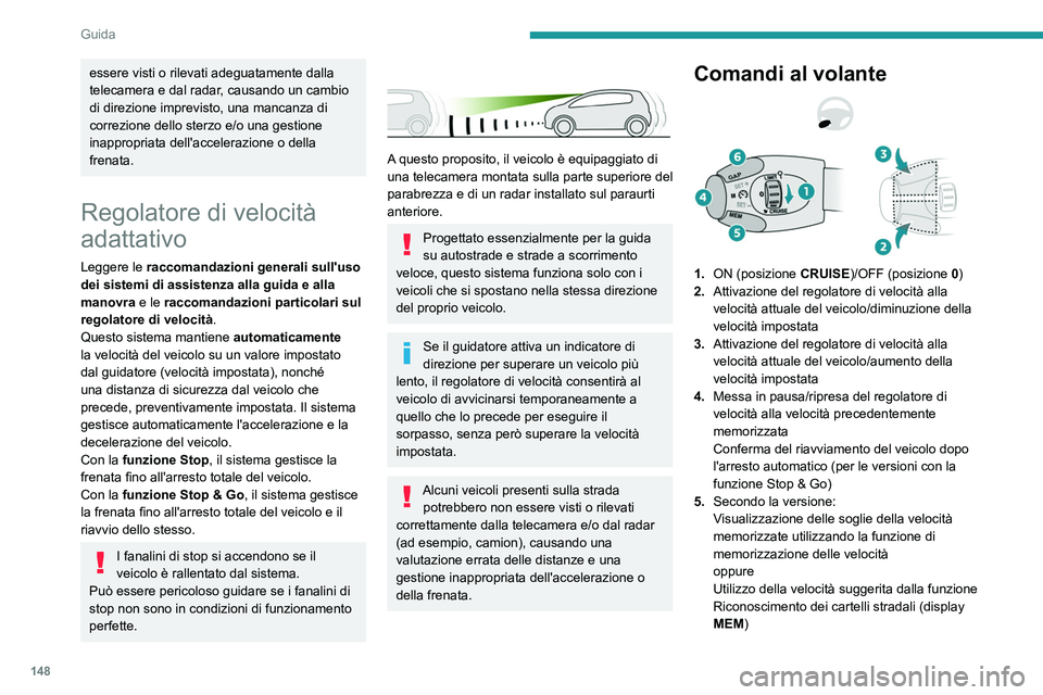 PEUGEOT 5008 2020 Manuale duso (in Italian) 148
Guida
essere visti o rilevati adeguatamente dalla
telecamera e dal radar, causando un cambio
di direzione imprevisto, una mancanza di
correzione dello sterzo e/o una gestione
inappropriata del PEUGEOT 5008 2020 Manuale duso (in Italian) 148
Guida
essere visti o rilevati adeguatamente dalla
telecamera e dal radar, causando un cambio
di direzione imprevisto, una mancanza di
correzione dello sterzo e/o una gestione
inappropriata del