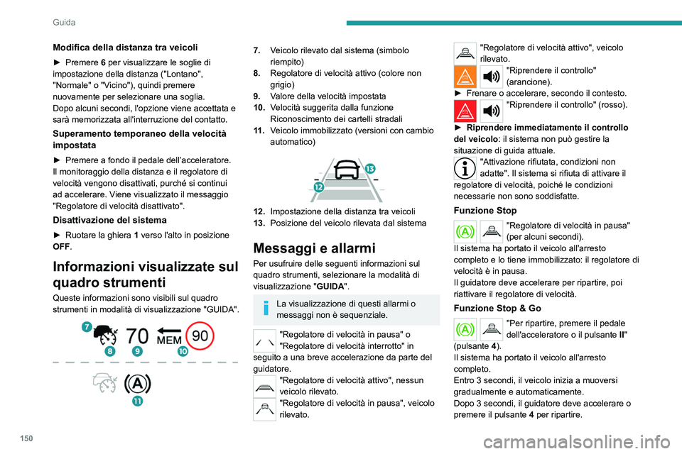 PEUGEOT 5008 2020 Manuale duso (in Italian) 150
Guida
Modifica della distanza tra veicoli
► Premere 6 per visualizzare le soglie di
impostazione della distanza ("Lontano",
"Normale" o "Vicino"), quindi premere
nuova PEUGEOT 5008 2020 Manuale duso (in Italian) 150
Guida
Modifica della distanza tra veicoli
► Premere 6 per visualizzare le soglie di
impostazione della distanza ("Lontano",
"Normale" o "Vicino"), quindi premere
nuova