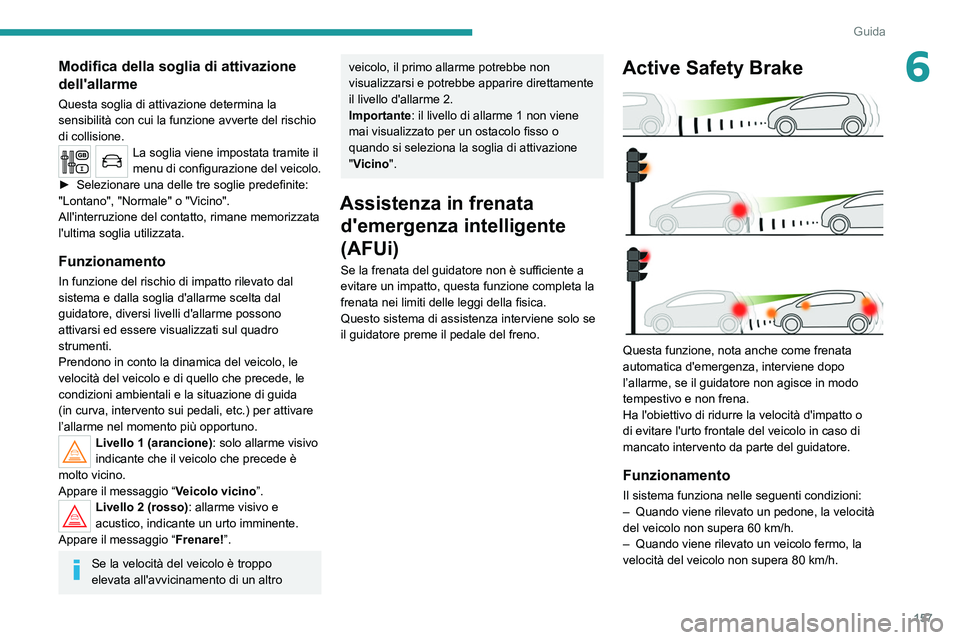 PEUGEOT 5008 2020 Manuale duso (in Italian) 157
Guida
6Modifica della soglia di attivazione
dell'allarme
Questa soglia di attivazione determina la
sensibilità con cui la funzione avverte del rischio
di collisione.
La soglia viene impost PEUGEOT 5008 2020 Manuale duso (in Italian) 157
Guida
6Modifica della soglia di attivazione
dell'allarme
Questa soglia di attivazione determina la
sensibilità con cui la funzione avverte del rischio
di collisione.
La soglia viene impost