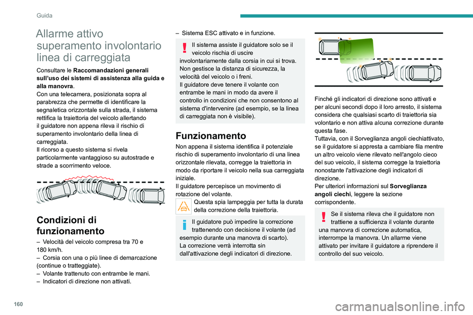 PEUGEOT 5008 2020 Manuale duso (in Italian) 160
Guida
Allarme attivo superamento involontario
linea di carreggiata
Consultare le Raccomandazioni generali
sull’uso dei sistemi di assistenza alla guida e
alla manovra.
Con una telecamera, po PEUGEOT 5008 2020 Manuale duso (in Italian) 160
Guida
Allarme attivo superamento involontario
linea di carreggiata
Consultare le Raccomandazioni generali
sull’uso dei sistemi di assistenza alla guida e
alla manovra.
Con una telecamera, po
