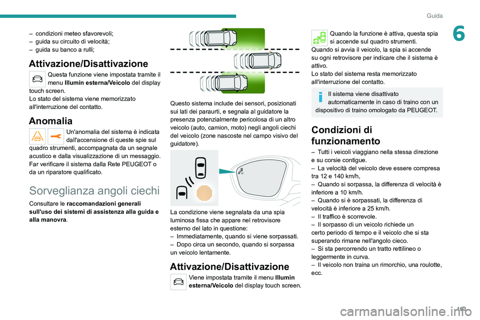 PEUGEOT 5008 2020 Manuale duso (in Italian) 163
Guida
6– condizioni meteo sfavorevoli;
– guida su circuito di velocità;
–
guida su banco a rulli;
Attivazione/Disattivazione
Questa funzione viene impostata tramite il
menu Illumin este PEUGEOT 5008 2020 Manuale duso (in Italian) 163
Guida
6– condizioni meteo sfavorevoli;
– guida su circuito di velocità;
–
guida su banco a rulli;
Attivazione/Disattivazione
Questa funzione viene impostata tramite il
menu Illumin este